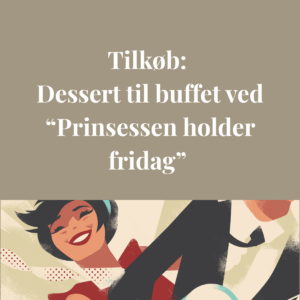 Tilkøb: Dessert til buffet ved “Prinsessen holder fridag” - Til 1 pers - 1 stk